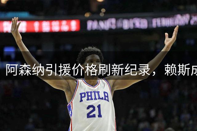 阿森纳引援价格刷新纪录，赖斯成队史标王